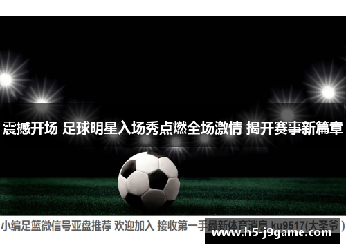 震撼开场 足球明星入场秀点燃全场激情 揭开赛事新篇章