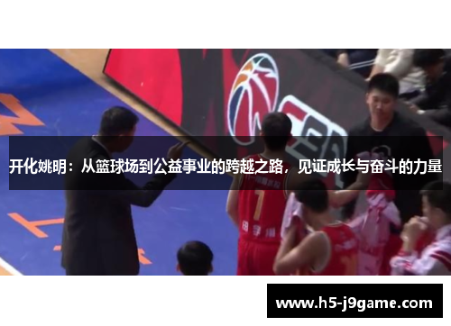 开化姚明：从篮球场到公益事业的跨越之路，见证成长与奋斗的力量