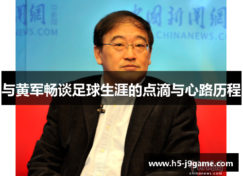 与黄军畅谈足球生涯的点滴与心路历程
