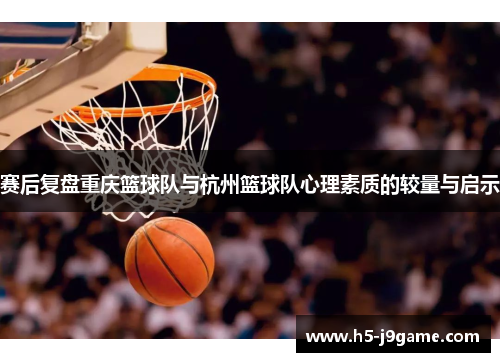 赛后复盘重庆篮球队与杭州篮球队心理素质的较量与启示