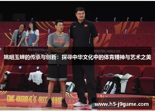 姚明玉蝉的传承与创新：探寻中华文化中的体育精神与艺术之美